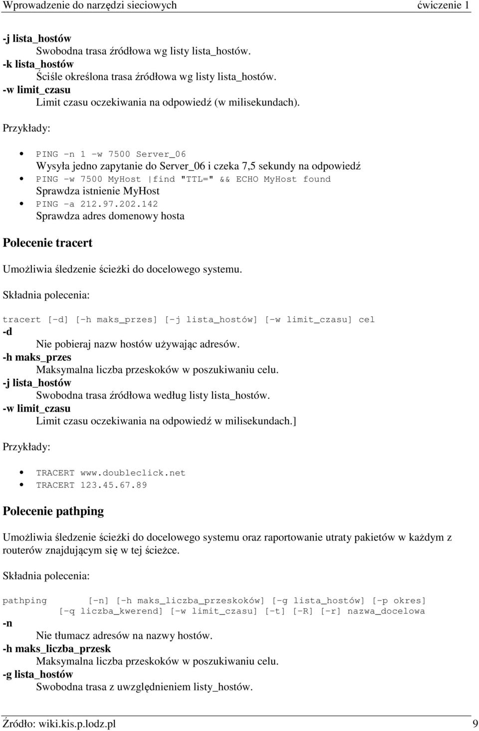 Przykłady: PING -n 1 -w 7500 Server_06 Wysyła jedno zapytanie do Server_06 i czeka 7,5 sekundy na odpowiedź PING -w 7500 MyHost find "TTL=" && ECHO MyHost found Sprawdza istnienie MyHost PING -a 212.