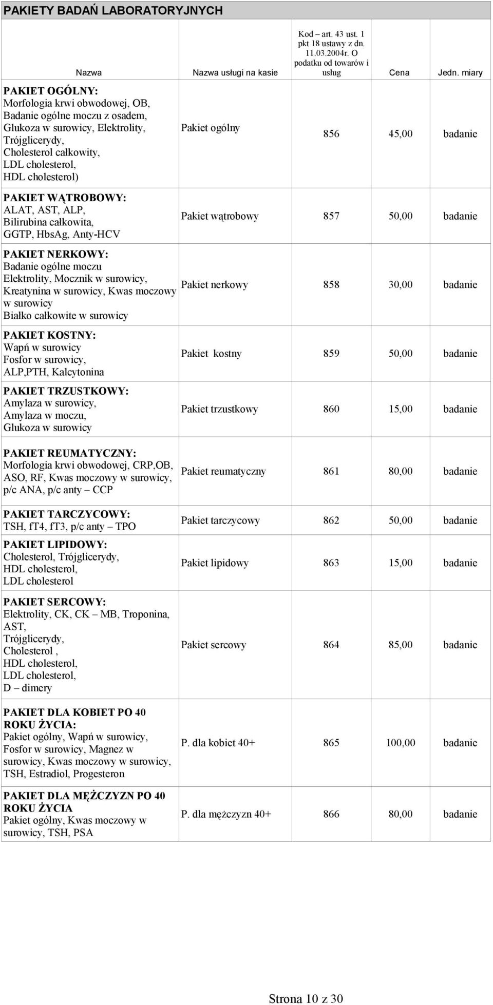 WĄTROBOWY: ALAT, AST, ALP, Bilirubina całkowita, GGTP, HbsAg, Anty-HCV PAKIET NERKOWY: Badanie ogólne moczu Elektrolity, Mocznik w surowicy, Kreatynina w surowicy, Kwas moczowy w surowicy Białko