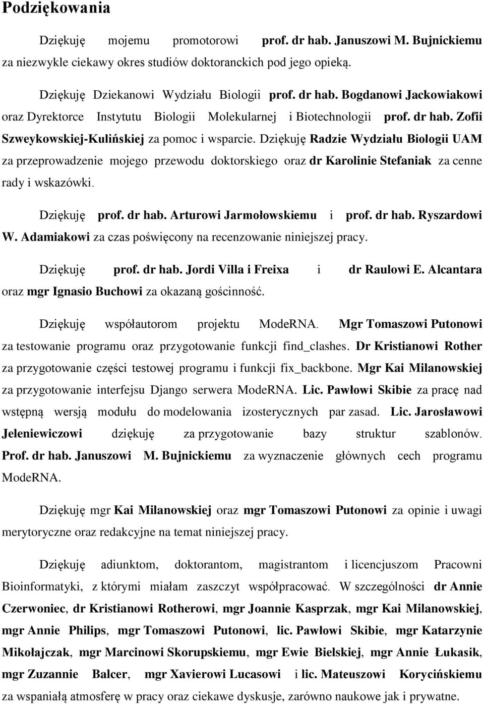 Dziękuję prof. dr hab. Arturowi Jarmołowskiemu i prof. dr hab. Ryszardowi W. Adamiakowi za czas poświęcony na recenzowanie niniejszej pracy. Dziękuję prof. dr hab. Jordi Villa i Freixa i dr Raulowi E.