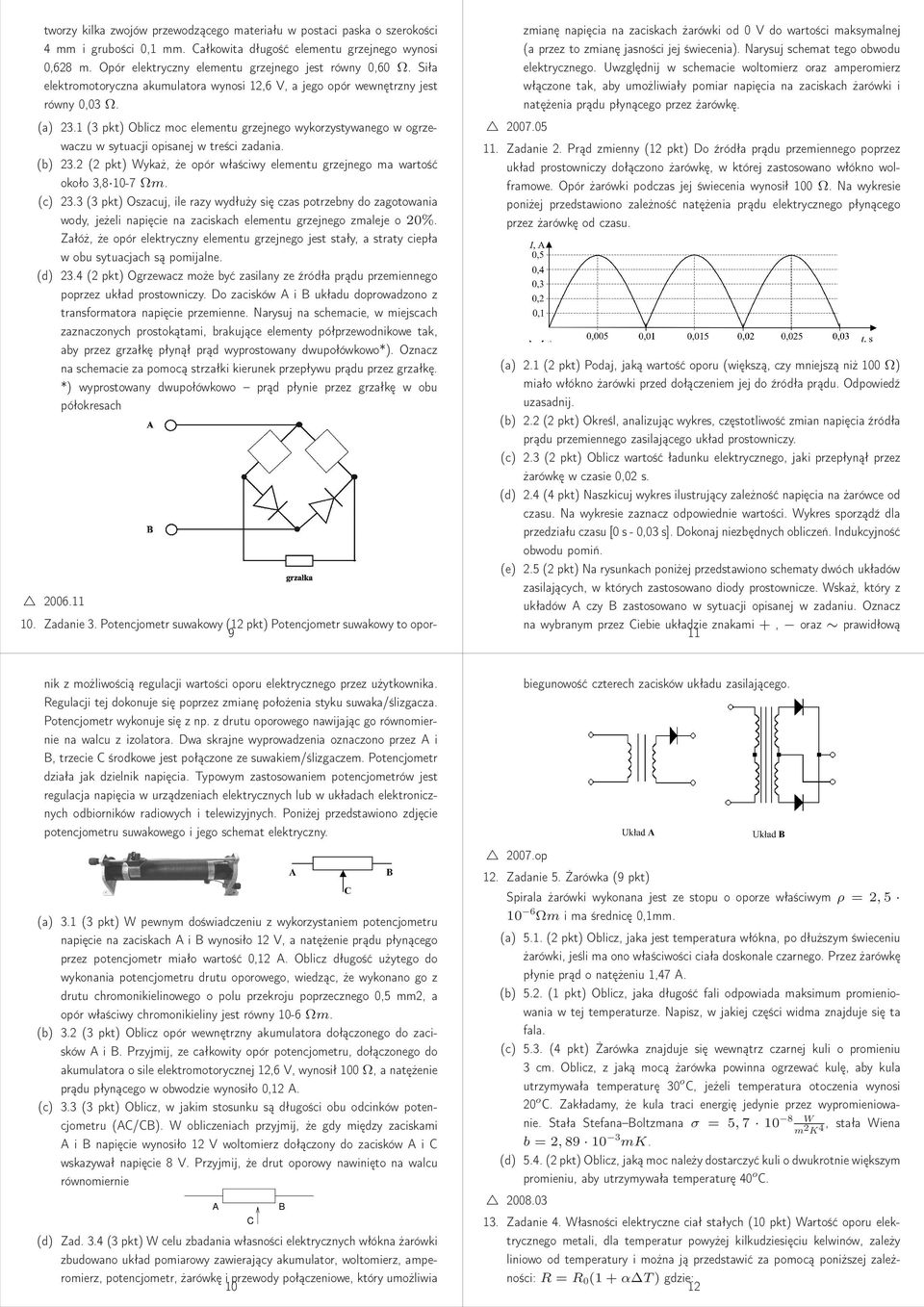 1 (3 pkt) Oblicz moc elementu grzejnego wykorzystywanego w ogrzewaczu w sytuacji opisanej w treści zadania. (b) 23.2 (2 pkt) Wykaż, że opór właściwy elementu grzejnego ma wartość około 3,8 10-7 Ωm.