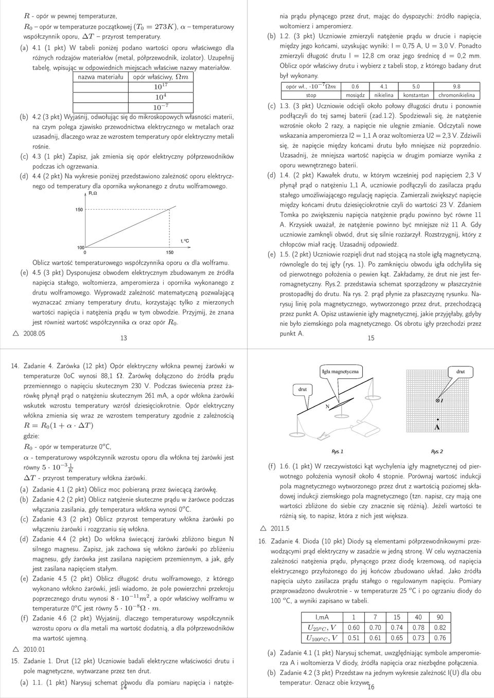 Uzupełnij tabelę, wpisując w odpowiednich miejscach właściwe nazwy materiałów. nazwa materiału opór właściwy, Ωm 10 17 10 4 10 7 (b) 4.