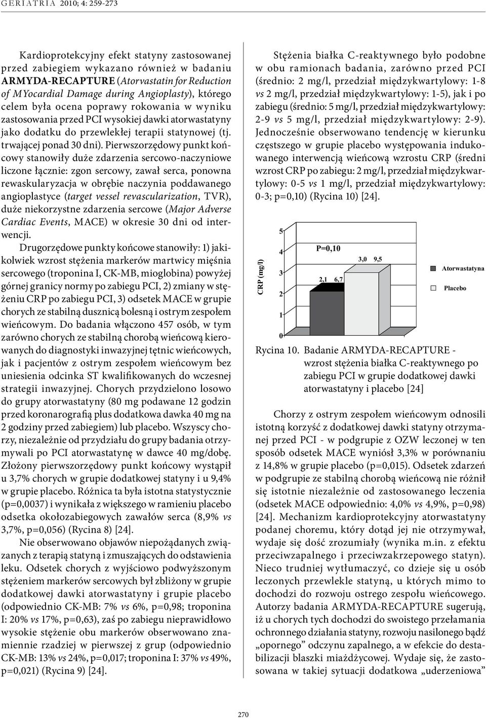 Pierwszorzędowy punkt końcowy stanowiły duże zdarzenia sercowo-naczyniowe liczone łącznie: zgon sercowy, zawał serca, ponowna rewaskularyzacja w obrębie naczynia poddawanego angioplastyce (target