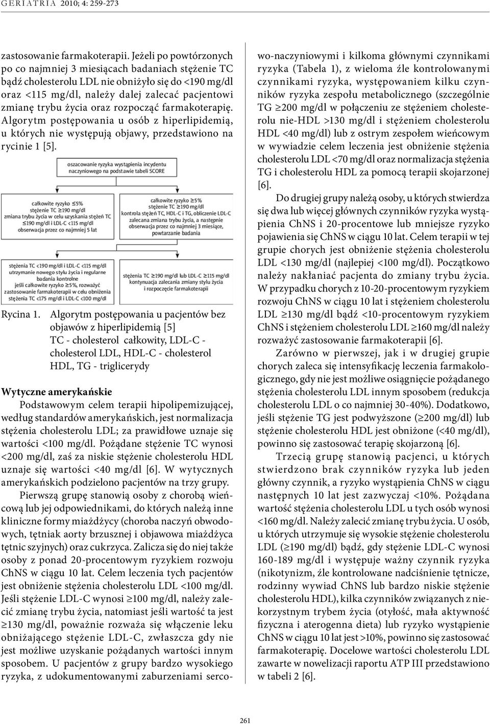 rozpocząć farmakoterapię. Algorytm postępowania u osób z hiperlipidemią, u których nie występują objawy, przedstawiono na rycinie 1 [5]. Rycina 1.