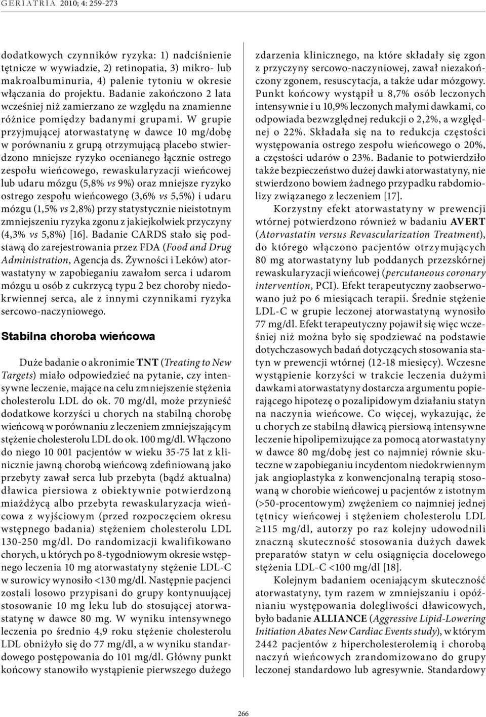 W grupie przyjmującej atorwastatynę w dawce 1 mg/dobę w porównaniu z grupą otrzymującą placebo stwierdzono mniejsze ryzyko ocenianego łącznie ostrego zespołu wieńcowego, rewaskularyzacji wieńcowej