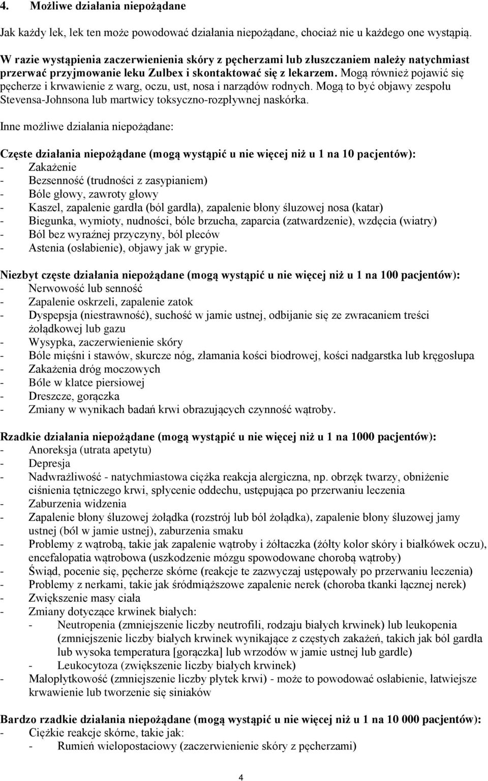 Mogą również pojawić się pęcherze i krwawienie z warg, oczu, ust, nosa i narządów rodnych. Mogą to być objawy zespołu Stevensa-Johnsona lub martwicy toksyczno-rozpływnej naskórka.