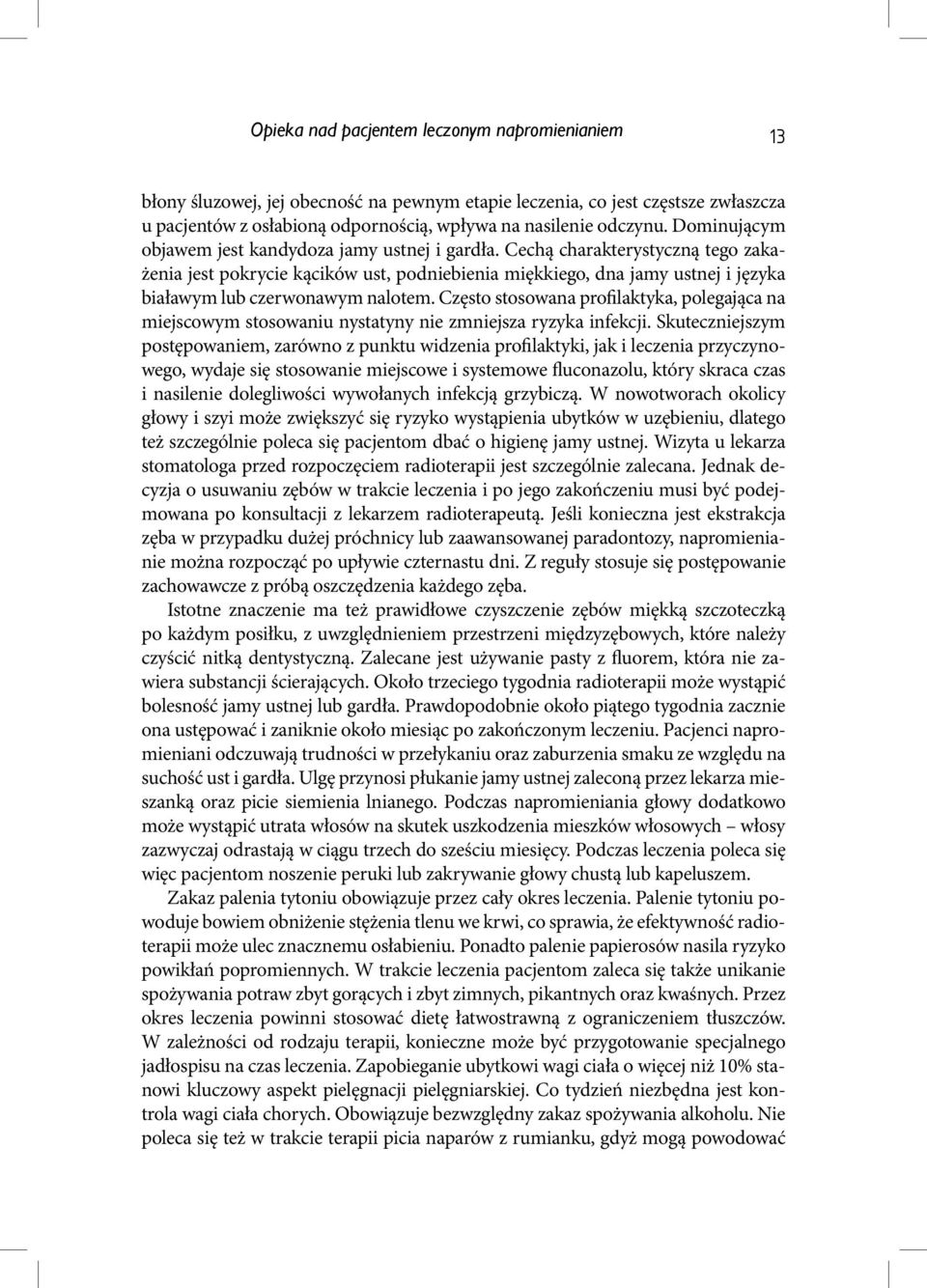 Cechą charakterystyczną tego zakażenia jest pokrycie kącików ust, podniebienia miękkiego, dna jamy ustnej i języka białawym lub czerwonawym nalotem.