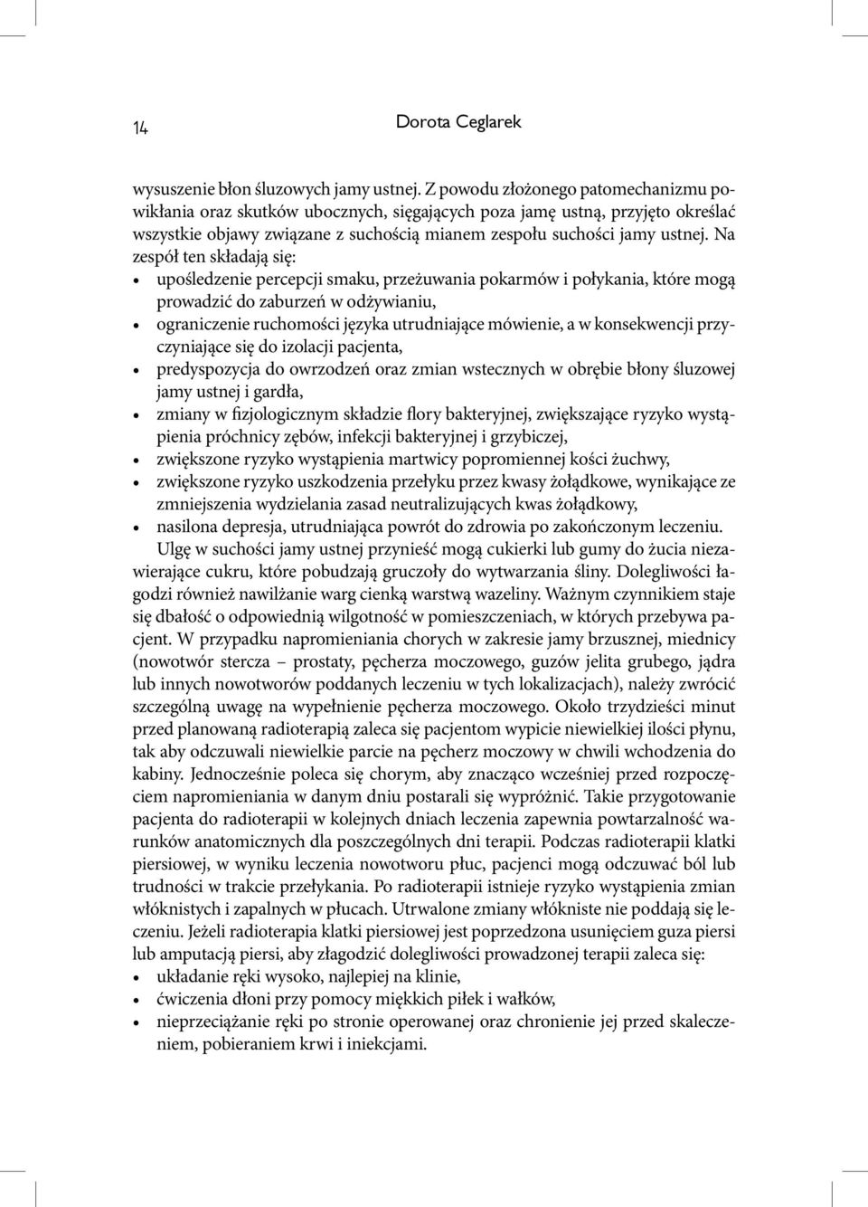 Na zespół ten składają się: upośledzenie percepcji smaku, przeżuwania pokarmów i połykania, które mogą prowadzić do zaburzeń w odżywianiu, ograniczenie ruchomości języka utrudniające mówienie, a w