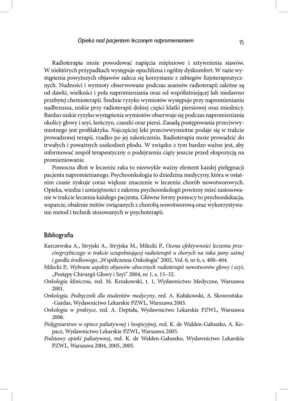 Nudności i wymioty obserwowane podczas seansów radioterapii zależne są od dawki, wielkości i pola napromieniania oraz od współistniejącej lub niedawno przebytej chemioterapii.