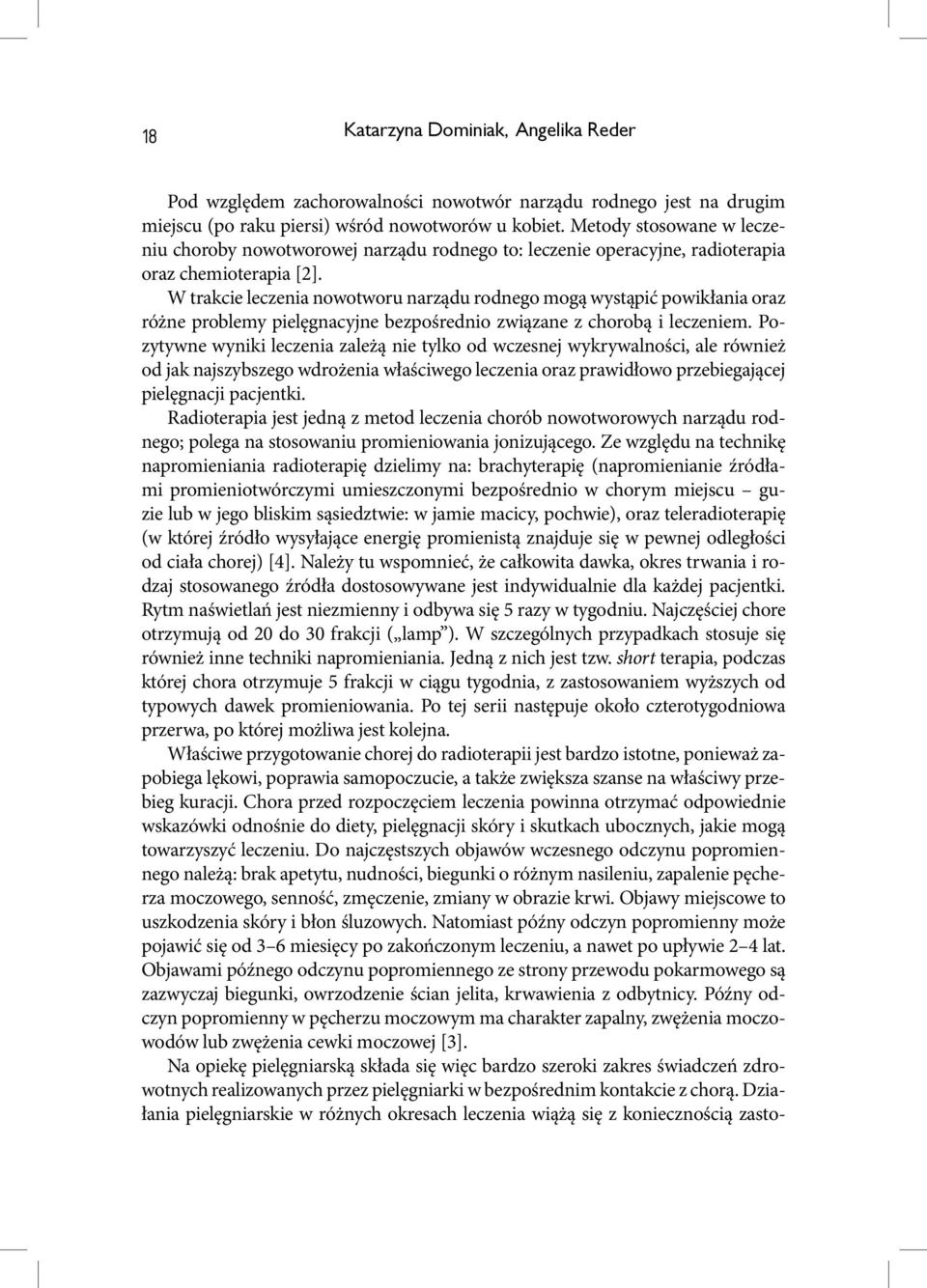 W trakcie leczenia nowotworu narządu rodnego mogą wystąpić powikłania oraz różne problemy pielęgnacyjne bezpośrednio związane z chorobą i leczeniem.