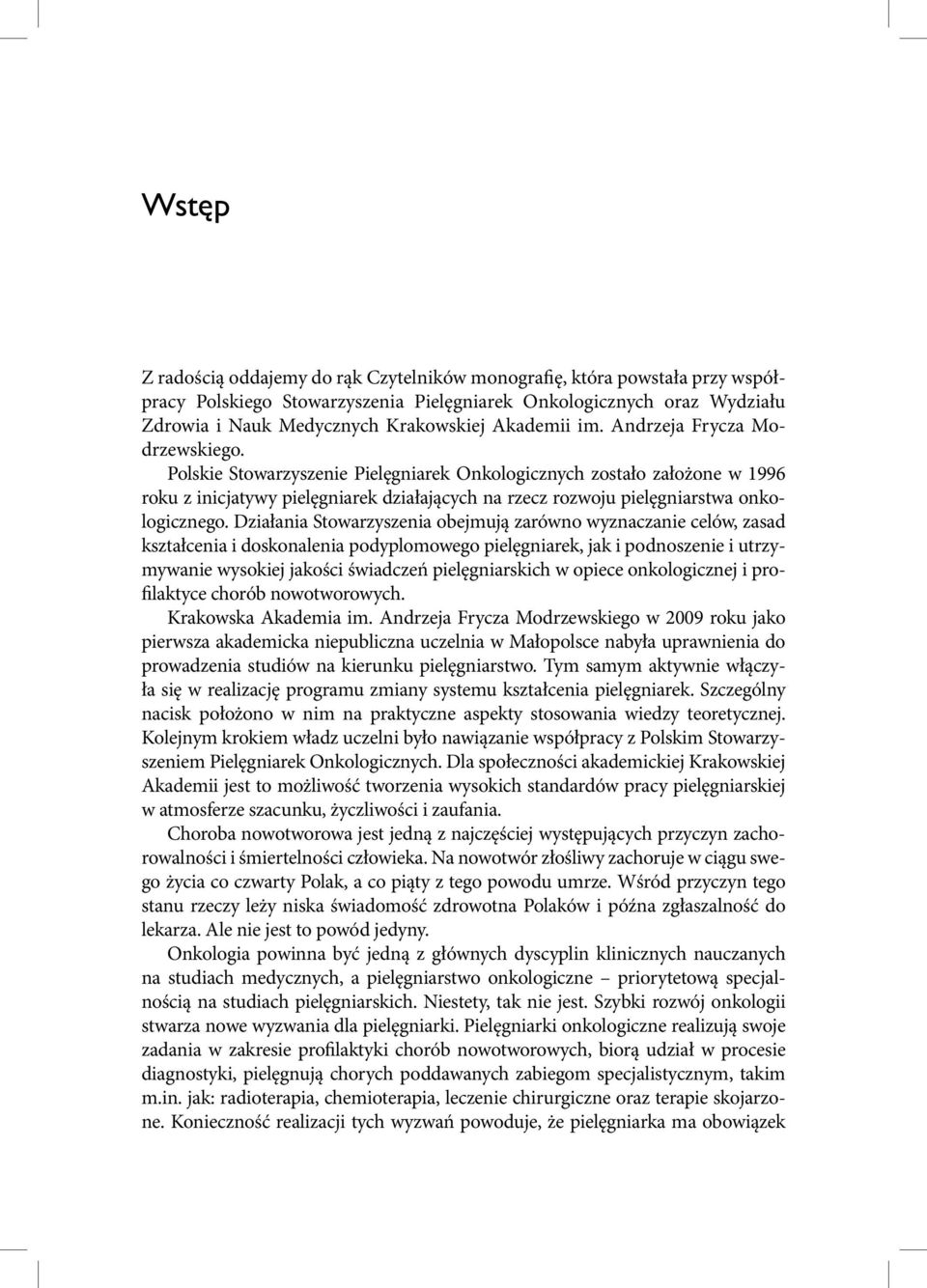 Polskie Stowarzyszenie Pielęgniarek Onkologicznych zostało założone w 1996 roku z inicjatywy pielęgniarek działających na rzecz rozwoju pielęgniarstwa onkologicznego.