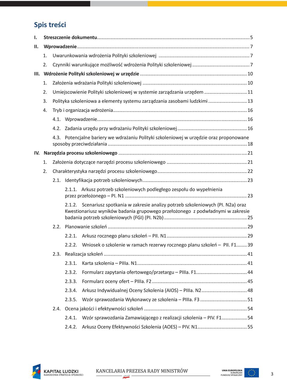 Polityka szkoleniowa a elementy systemu zarządzania zasobami ludzkimi...13 4. Tryb i organizacja wdrożenia...16 4.1. Wprowadzenie...16 4.2. Zadania urzędu przy wdrażaniu Polityki szkoleniowej...16 4.3. Potencjalne bariery we wdrażaniu Polityki szkoleniowej w urzędzie oraz proponowane sposoby przeciwdziałania.