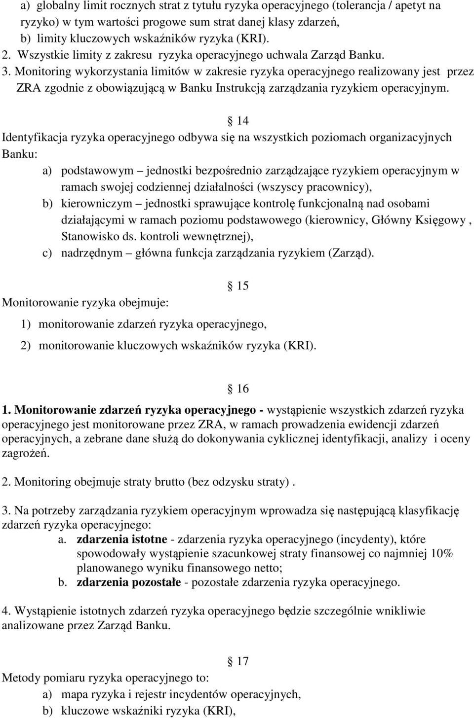 Monitoring wykorzystania limitów w zakresie ryzyka operacyjnego realizowany jest przez ZRA zgodnie z obowiązującą w Banku Instrukcją zarządzania ryzykiem operacyjnym.