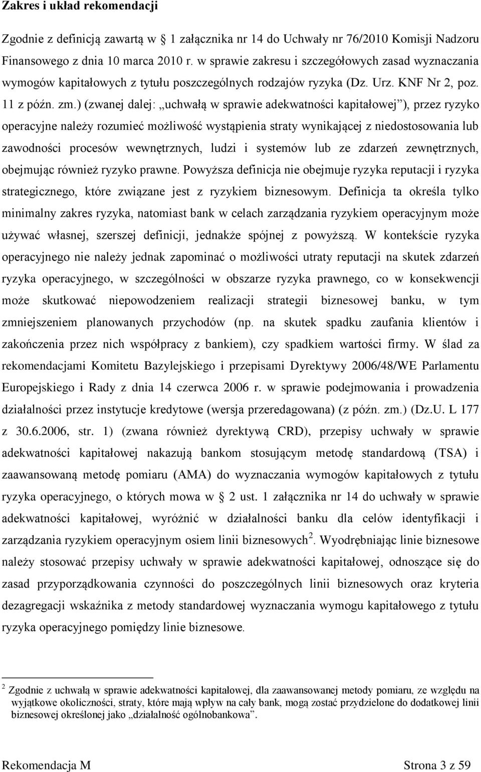 ) (zwanej dalej: uchwałą w sprawie adekwatności kapitałowej ), przez ryzyko operacyjne należy rozumieć możliwość wystąpienia straty wynikającej z niedostosowania lub zawodności procesów wewnętrznych,