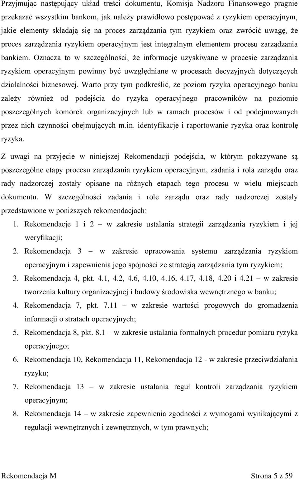 Oznacza to w szczególności, że informacje uzyskiwane w procesie zarządzania ryzykiem operacyjnym powinny być uwzględniane w procesach decyzyjnych dotyczących działalności biznesowej.