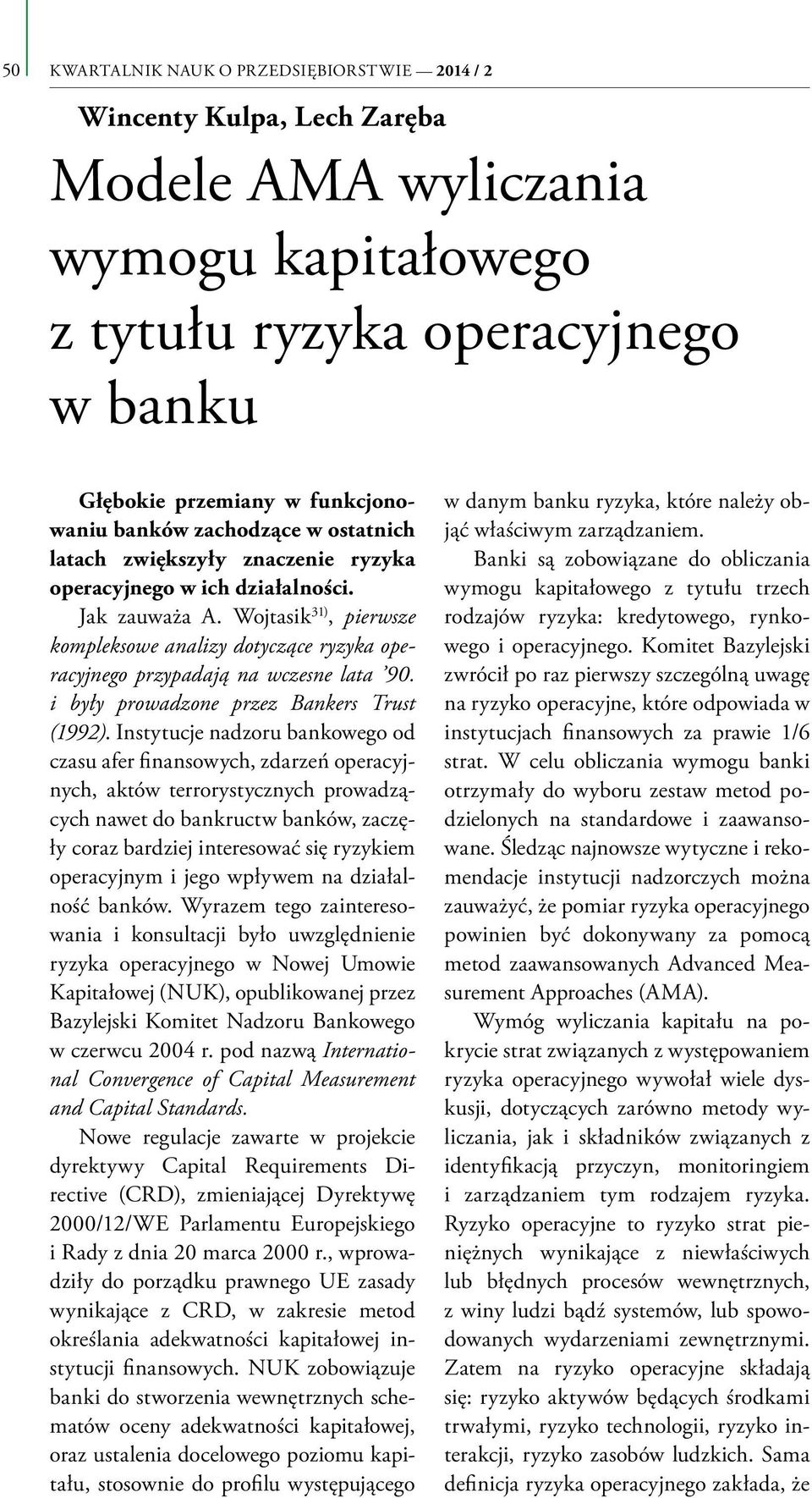 Wojtasik 31), pierwsze kompleksowe analizy dotyczące ryzyka operacyjnego przypadają na wczesne lata 90. i były prowadzone przez Bankers Trust (1992).