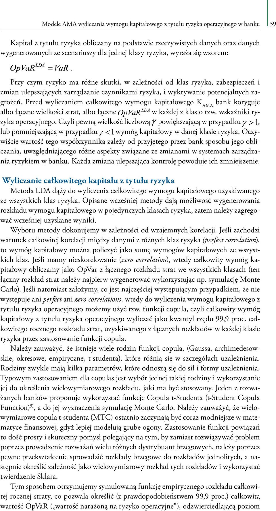 zagrożeń. Przed wyliczaniem całkowitego wymogu kapitałowego K AMA bank koryguje albo łączne wielkości strat, albo łączne w każdej z klas o tzw. wskaźniki ryzyka operacyjnego.