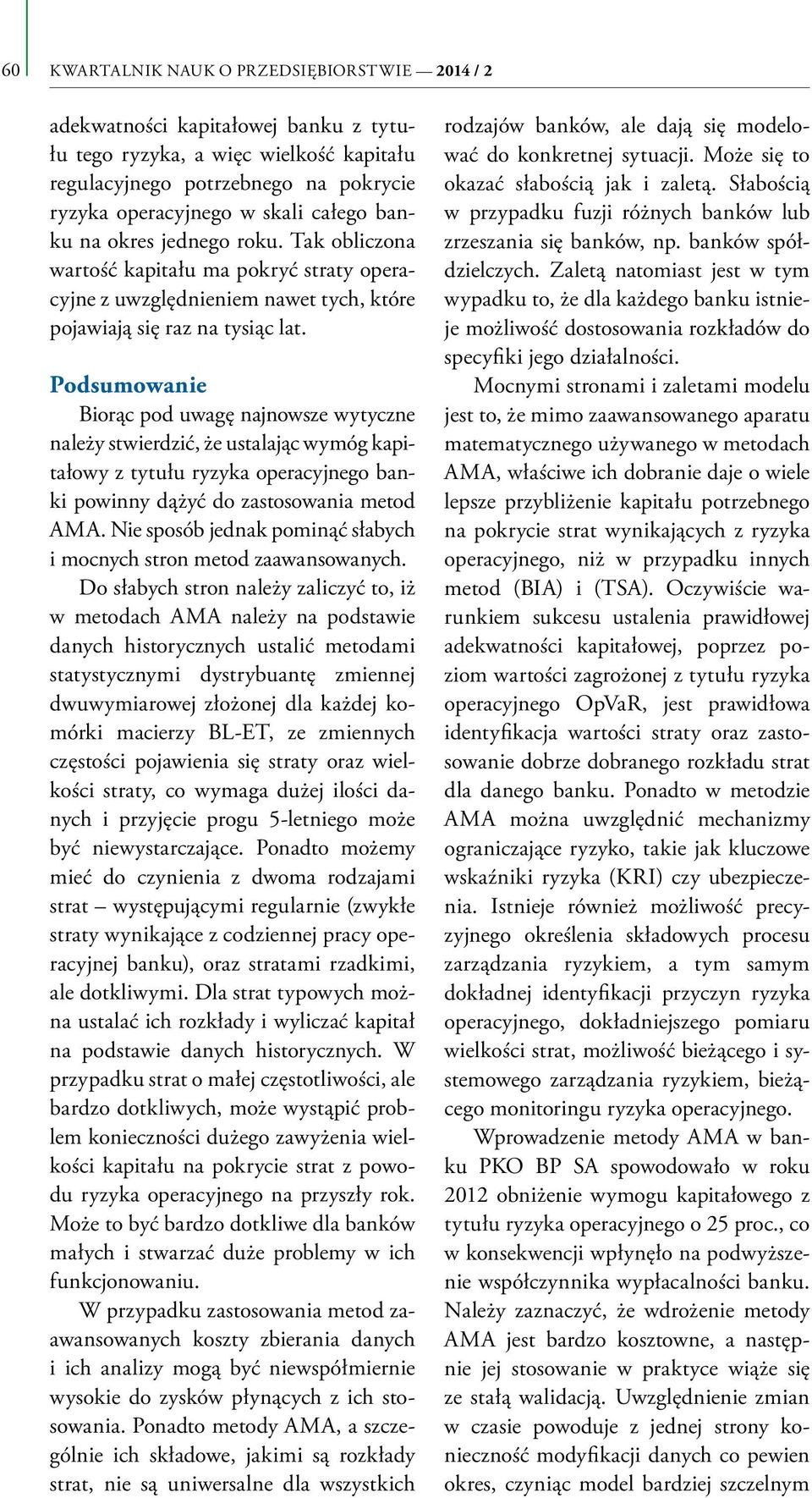 Podsumowanie Biorąc pod uwagę najnowsze wytyczne należy stwierdzić, że ustalając wymóg kapitałowy z tytułu ryzyka operacyjnego banki powinny dążyć do zastosowania metod AMA.