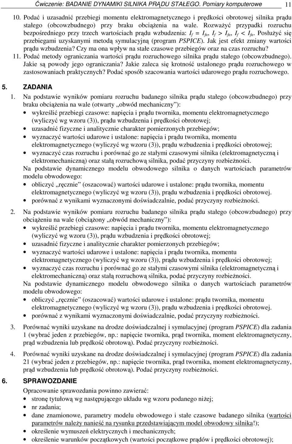 Rozważyć przypadki rozruchu bezpośredniego przy trzech wartościach prądu wzbudzenia: I f = I fn, I f > I fn, I f < I fn. Posłużyć się przebiegami uzyskanymi metodą symulacyjną (program PSPICE).