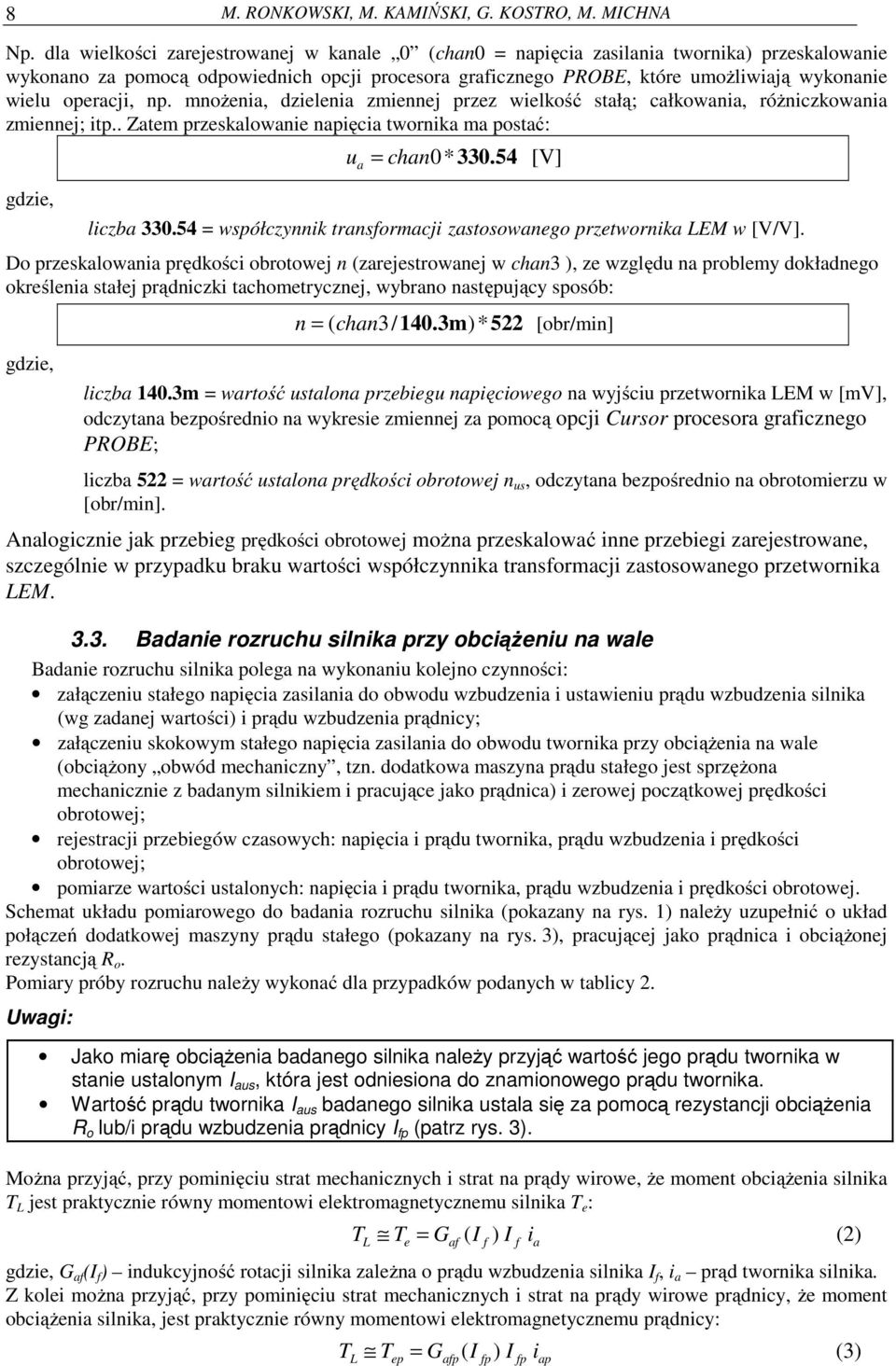 operacji, np. mnożenia, dzielenia zmiennej przez wielkość stałą; całkowania, różniczkowania zmiennej; itp.. Zatem przeskalowanie napięcia twornika ma postać: gdzie, u a = chan0* 330.54 [V] liczba 330.