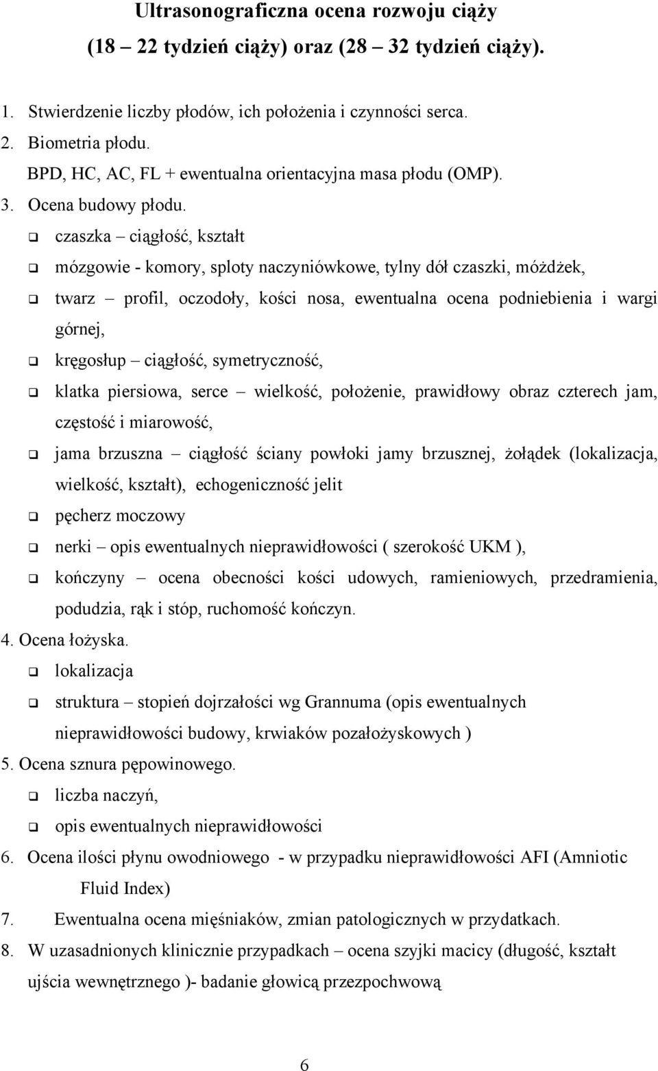 czaszka ciągłość, kształt mózgowie - komory, sploty naczyniówkowe, tylny dół czaszki, móżdżek, twarz profil, oczodoły, kości nosa, ewentualna ocena podniebienia i wargi górnej, kręgosłup ciągłość,