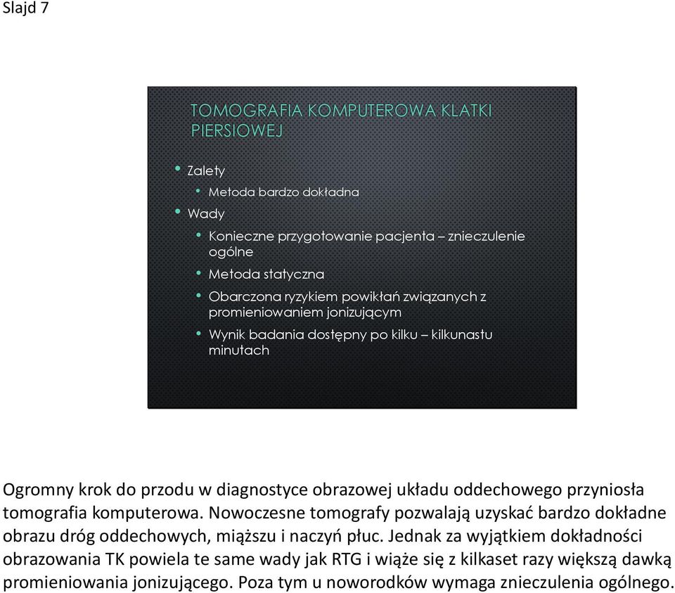 oddechowego przyniosła tomografia komputerowa. Nowoczesne tomografy pozwalają uzyskać bardzo dokładne obrazu dróg oddechowych, miąższu i naczyń płuc.