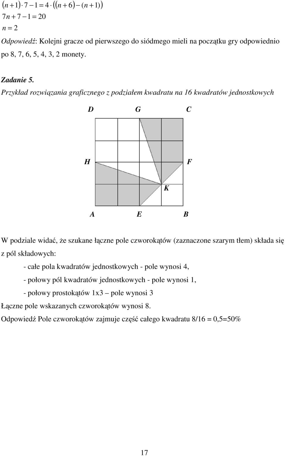 Przykład rozwiązania graficznego z podziałem kwadratu na 6 kwadratów jednostkowych D G C H F K A E B W podziale widać, że szukane łączne pole czworokątów