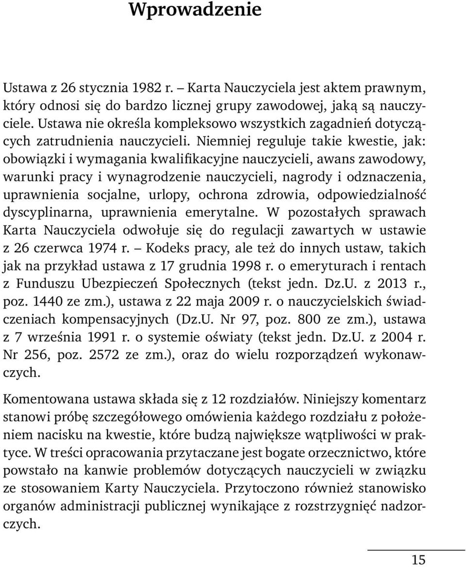 Niemniej reguluje takie kwestie, jak: obowiązki i wymagania kwalifikacyjne nauczycieli, awans zawodowy, warunki pracy i wynagrodzenie nauczycieli, nagrody i odznaczenia, uprawnienia socjalne, urlopy,