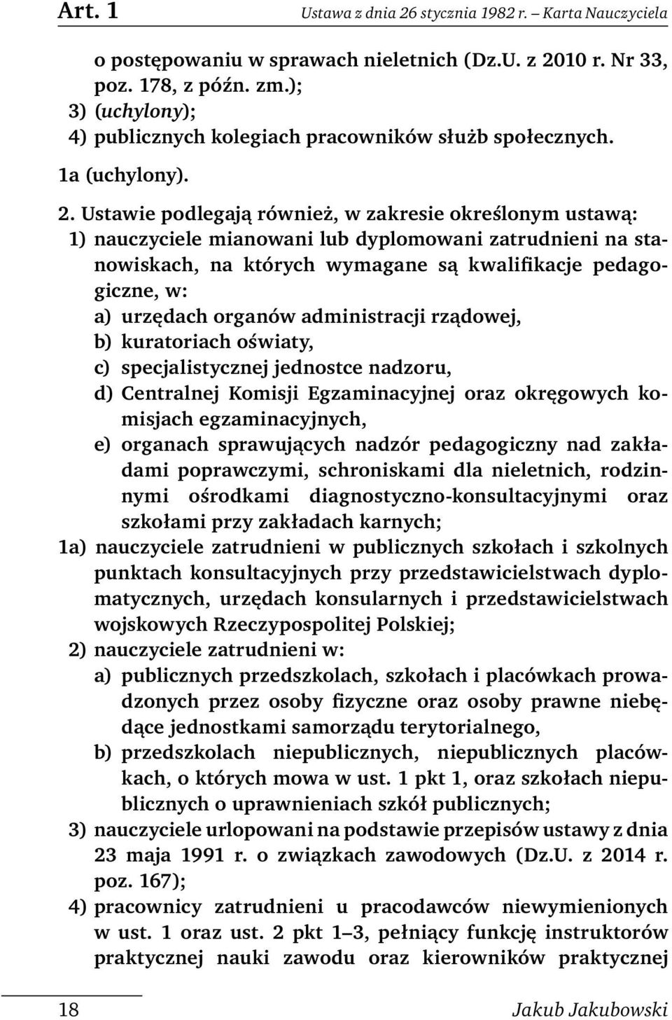 Ustawie podlegają również, w zakresie okreś lonym ustawą: 1) nauczyciele mianowani lub dyplomowani zatrudnieni na stanowiskach, na których wymagane są kwalifikacje pedagogiczne, w: a) urzędach