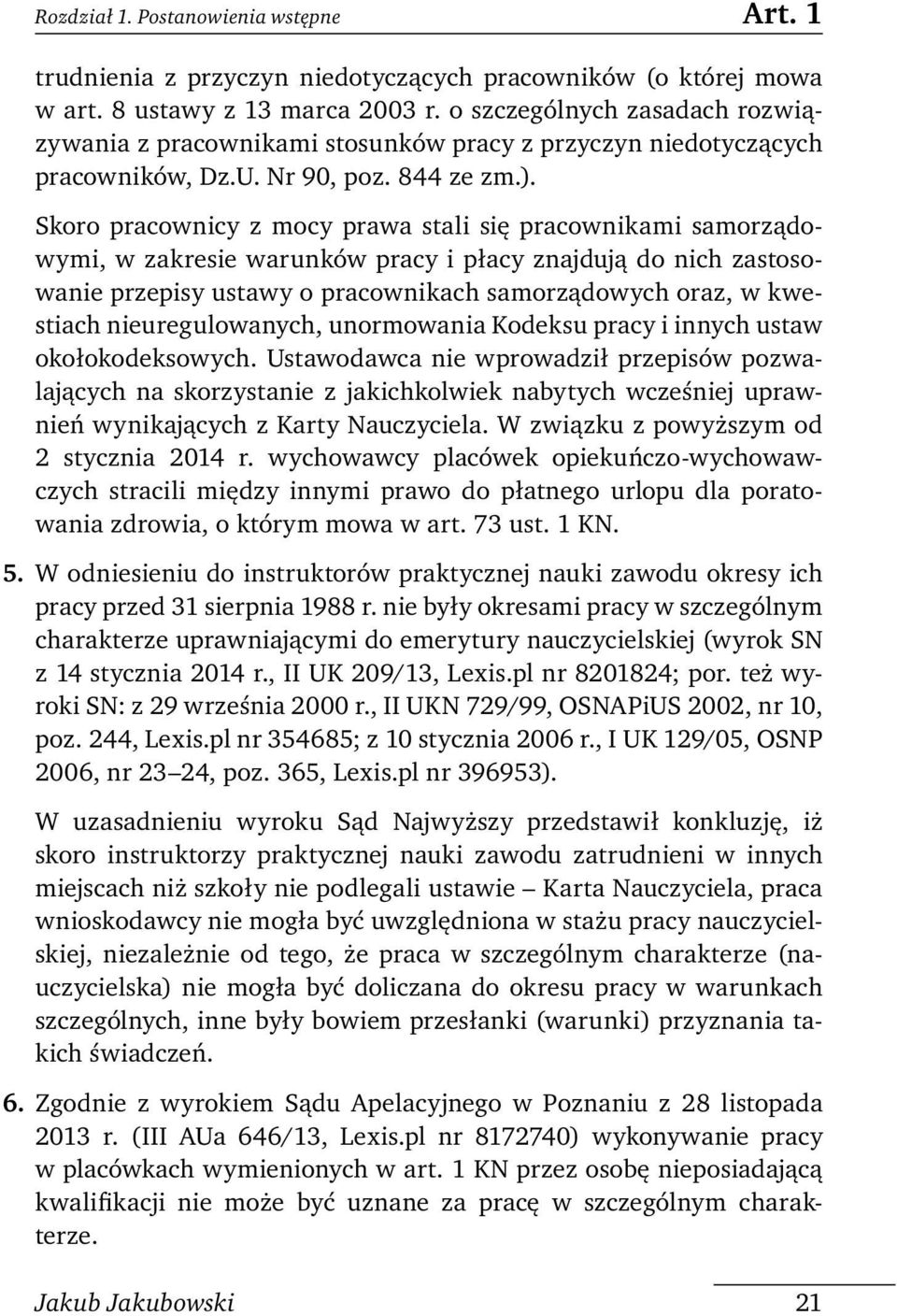 Skoro pracownicy z mocy prawa stali się pracownikami samorządowymi, w zakresie warunków pracy i płacy znajdują do nich zastosowanie przepisy ustawy o pracownikach samorządowych oraz, w kwestiach