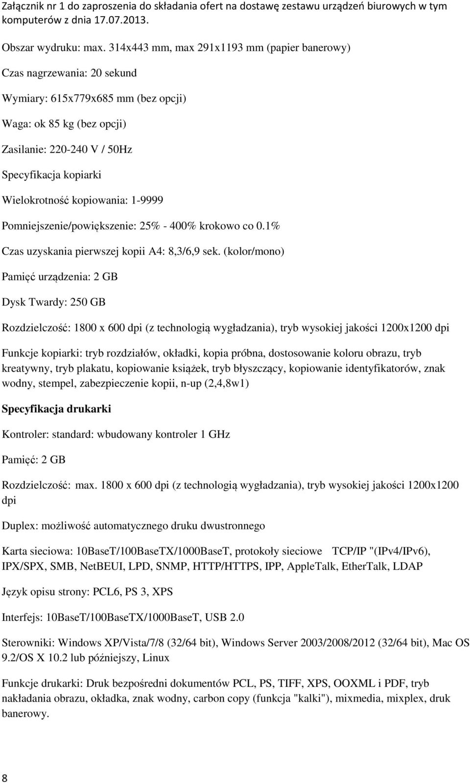 Wielokrotność kopiowania: 1-9999 Pomniejszenie/powiększenie: 25% - 400% krokowo co 0.1% Czas uzyskania pierwszej kopii A4: 8,3/6,9 sek.