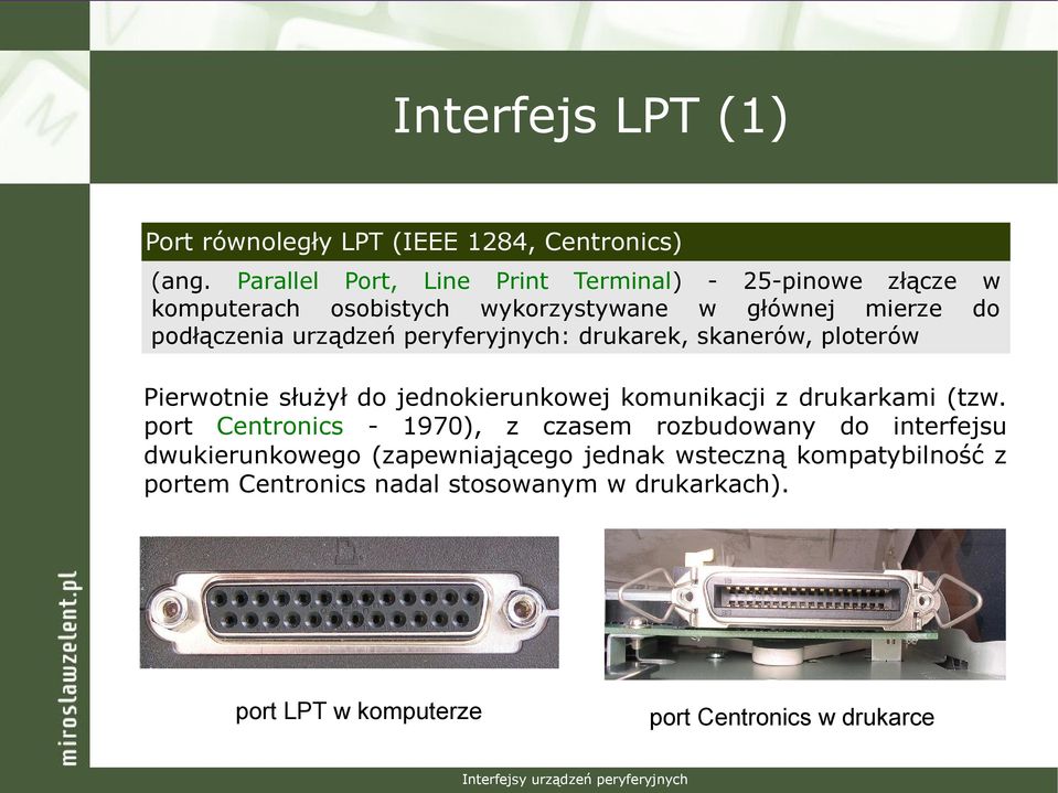 urządzeń peryferyjnych: drukarek, skanerów, ploterów Pierwotnie służył do jednokierunkowej komunikacji z drukarkami (tzw.