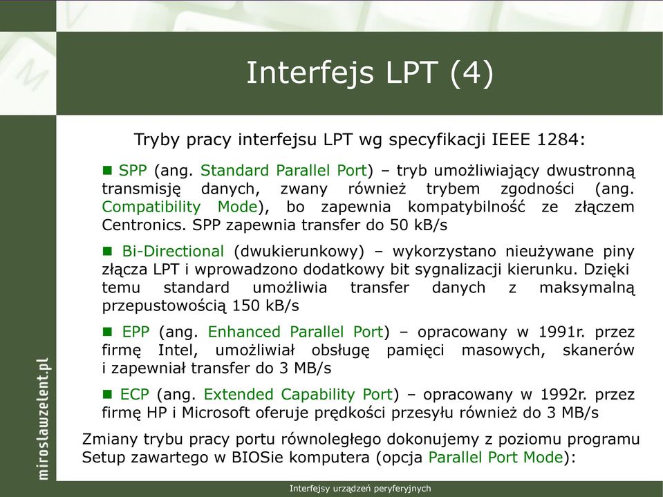 SPP zapewnia transfer do 50 kb/s Bi-Directional (dwukierunkowy) wykorzystano nieużywane piny złącza LPT i wprowadzono dodatkowy bit sygnalizacji kierunku.