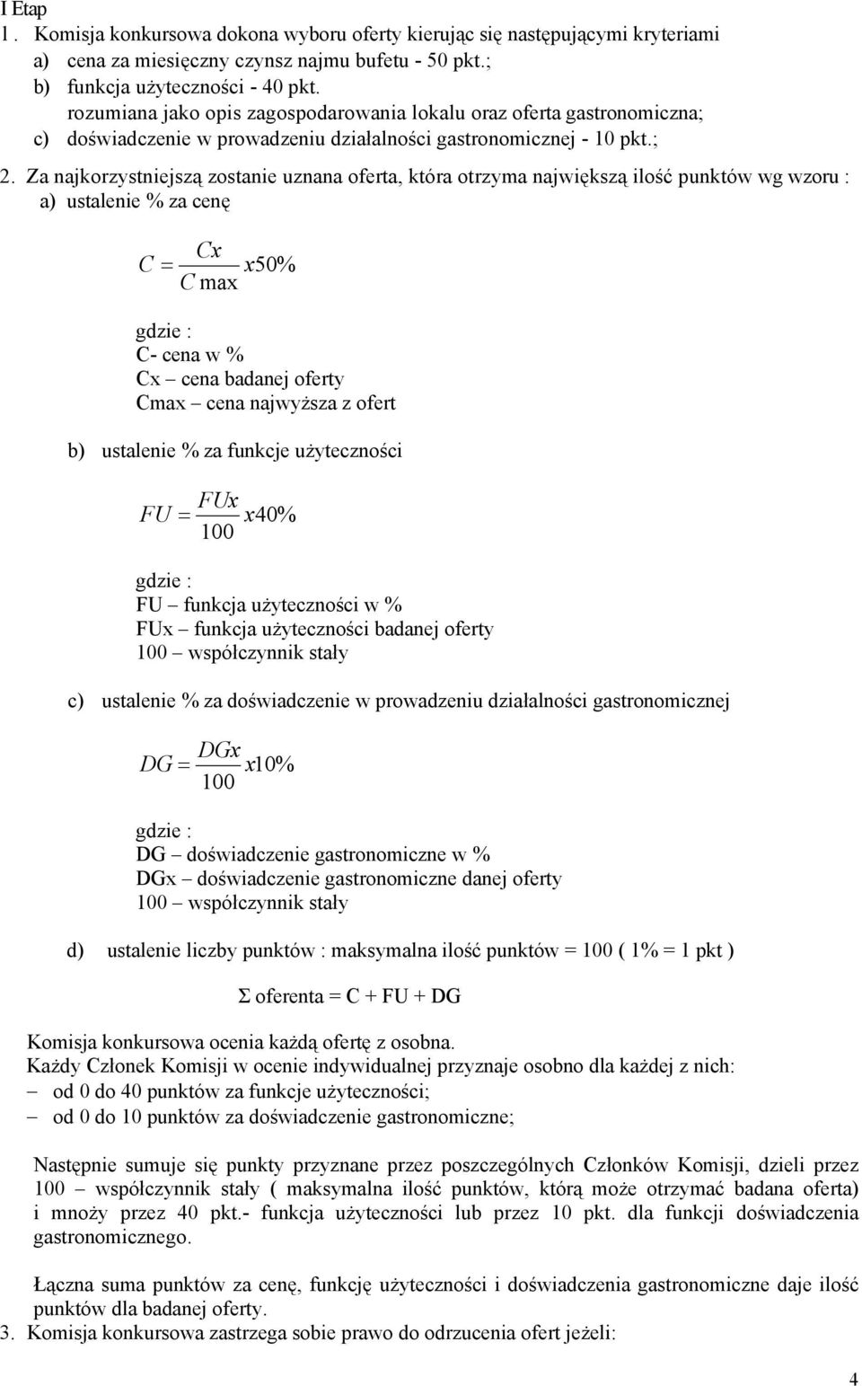 Za najkorzystniejszą zostanie uznana oferta, która otrzyma największą ilość punktów wg wzoru : a) ustalenie % za cenę C = Cx C max x50% gdzie : C- cena w % Cx cena badanej oferty Cmax cena najwyższa