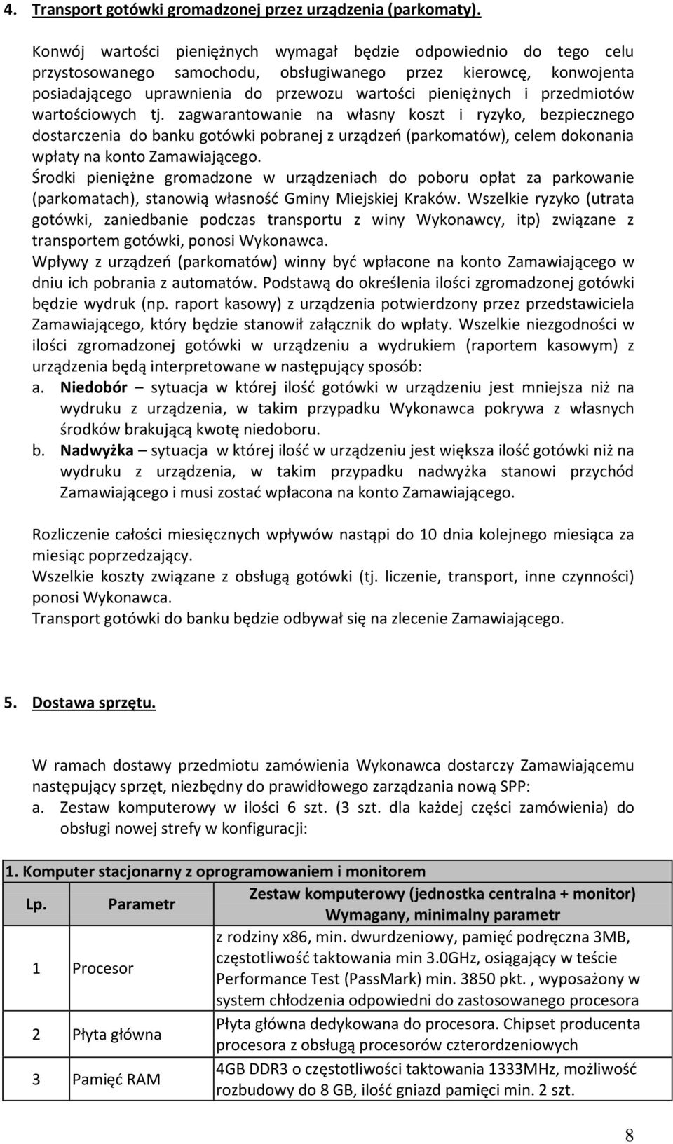 przedmiotów wartościowych tj. zagwarantowanie na własny koszt i ryzyko, bezpiecznego dostarczenia do banku gotówki pobranej z urządzeń (parkomatów), celem dokonania wpłaty na konto Zamawiającego.