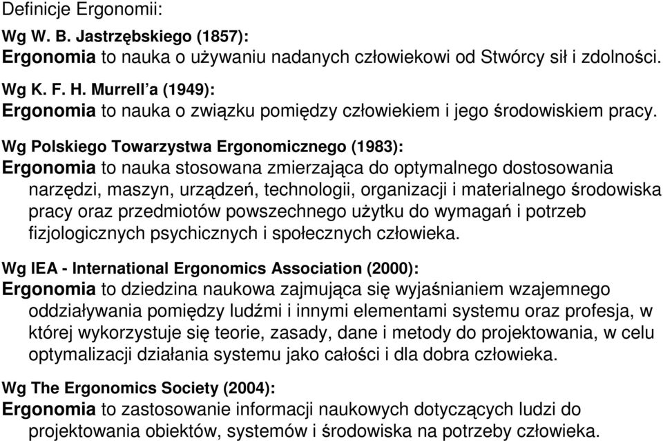 Wg Polskiego Towarzystwa Ergonomicznego (1983): Ergonomia to nauka stosowana zmierzająca do optymalnego dostosowania narzędzi, maszyn, urządzeń, technologii, organizacji i materialnego środowiska