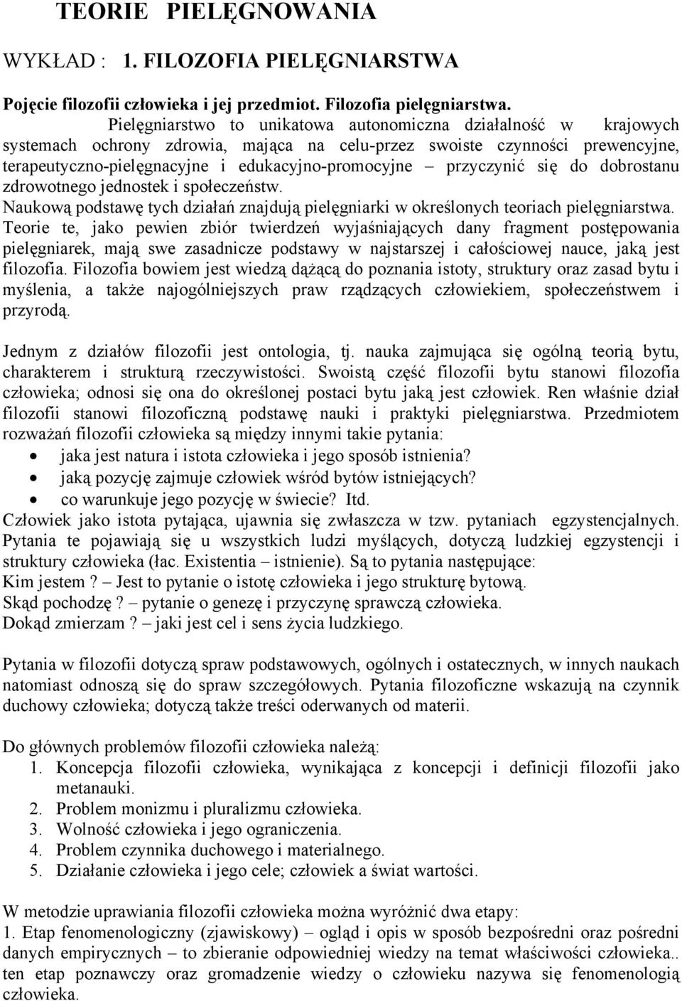 przyczynić się do dobrostanu zdrowotnego jednostek i społeczeństw. Naukową podstawę tych działań znajdują pielęgniarki w określonych teoriach pielęgniarstwa.