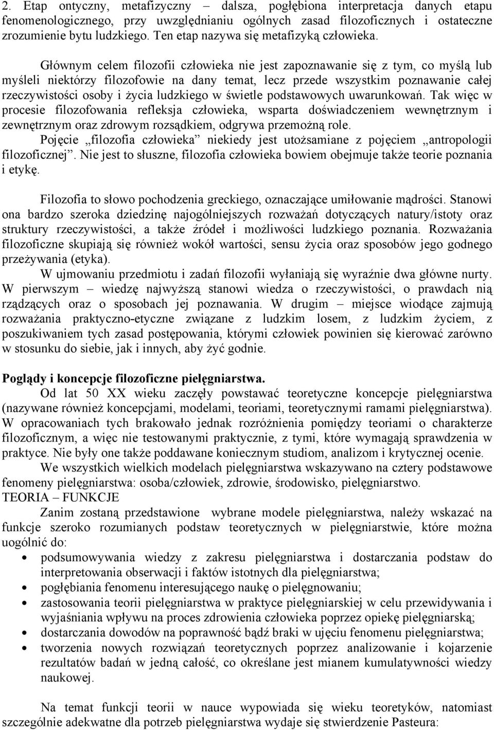 Głównym celem filozofii człowieka nie jest zapoznawanie się z tym, co myślą lub myśleli niektórzy filozofowie na dany temat, lecz przede wszystkim poznawanie całej rzeczywistości osoby i życia