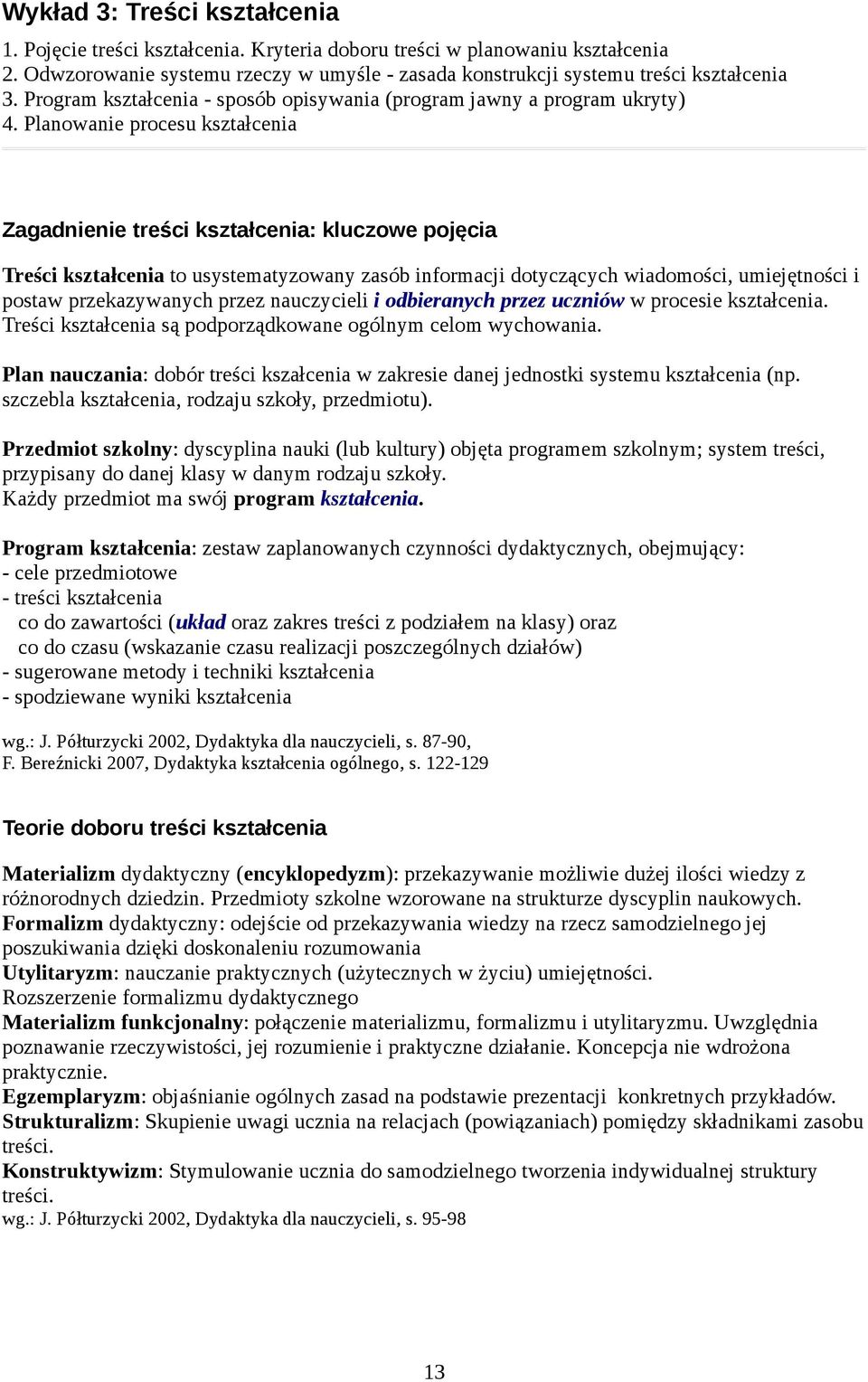 Planowanie procesu kształcenia Zagadnienie treści kształcenia: kluczowe pojęcia Treści kształcenia to usystematyzowany zasób informacji dotyczących wiadomości, umiejętności i postaw przekazywanych