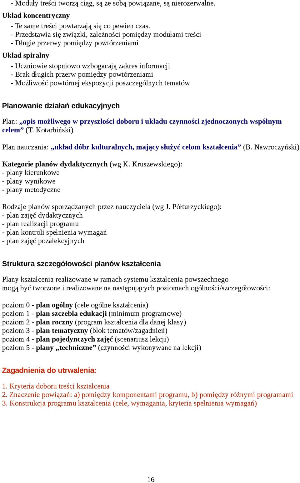 powtórzeniami - Możliwość powtórnej ekspozycji poszczególnych tematów Planowanie działań edukacyjnych Plan: opis możliwego w przyszłości doboru i układu czynności zjednoczonych wspólnym celem (T.