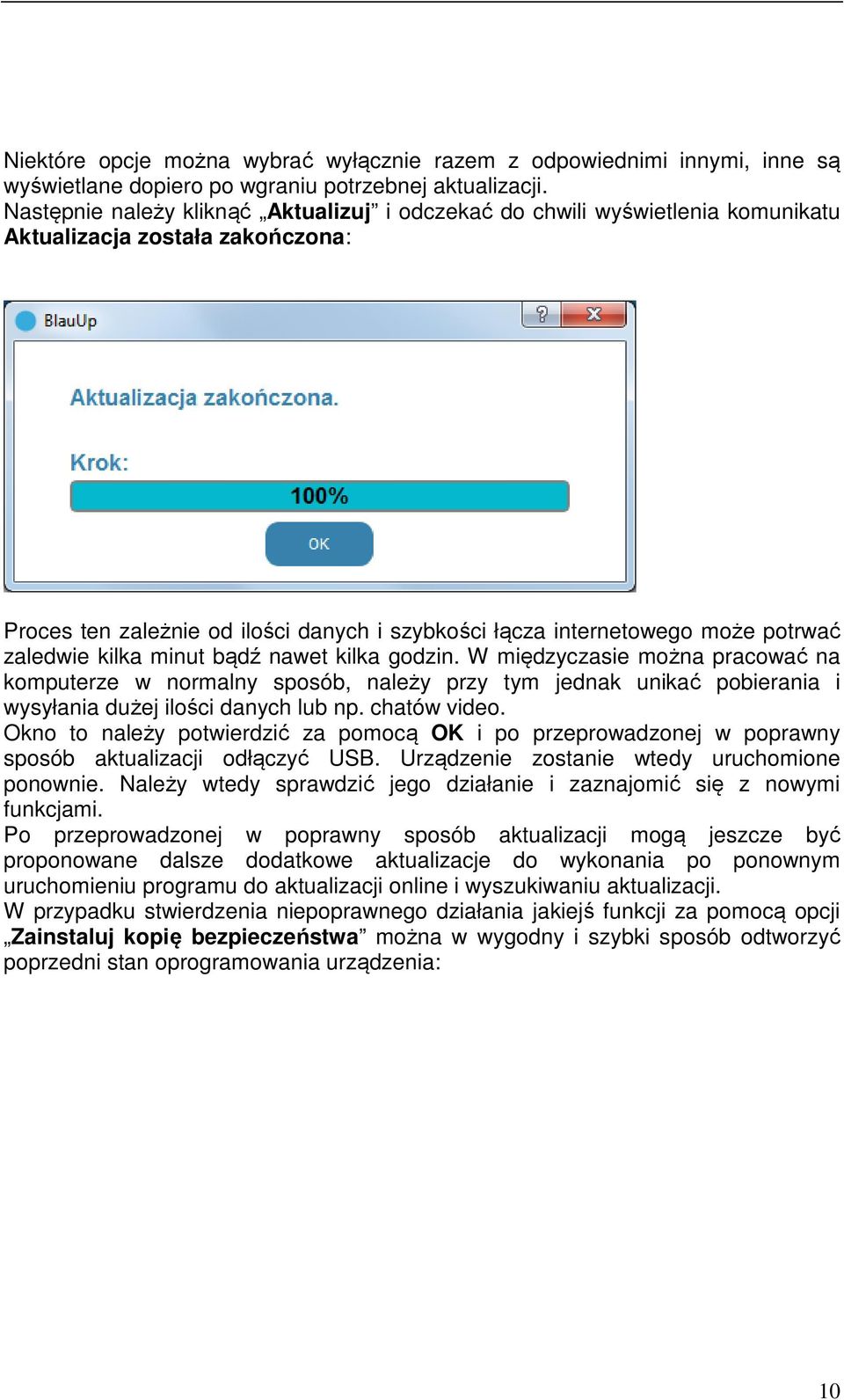 zaledwie kilka minut bądź nawet kilka godzin. W międzyczasie można pracować na komputerze w normalny sposób, należy przy tym jednak unikać pobierania i wysyłania dużej ilości danych lub np.