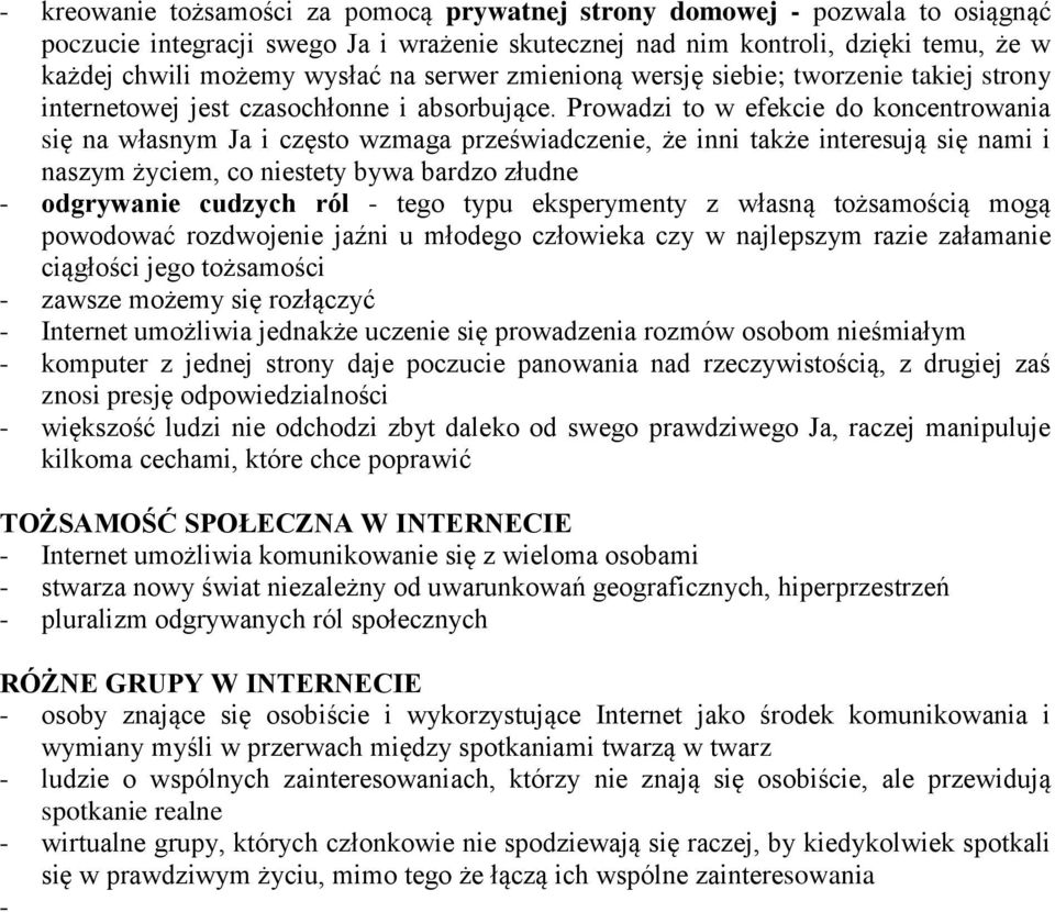 Prowadzi to w efekcie do koncentrowania się na własnym Ja i często wzmaga przeświadczenie, że inni także interesują się nami i naszym życiem, co niestety bywa bardzo złudne - odgrywanie cudzych ról -