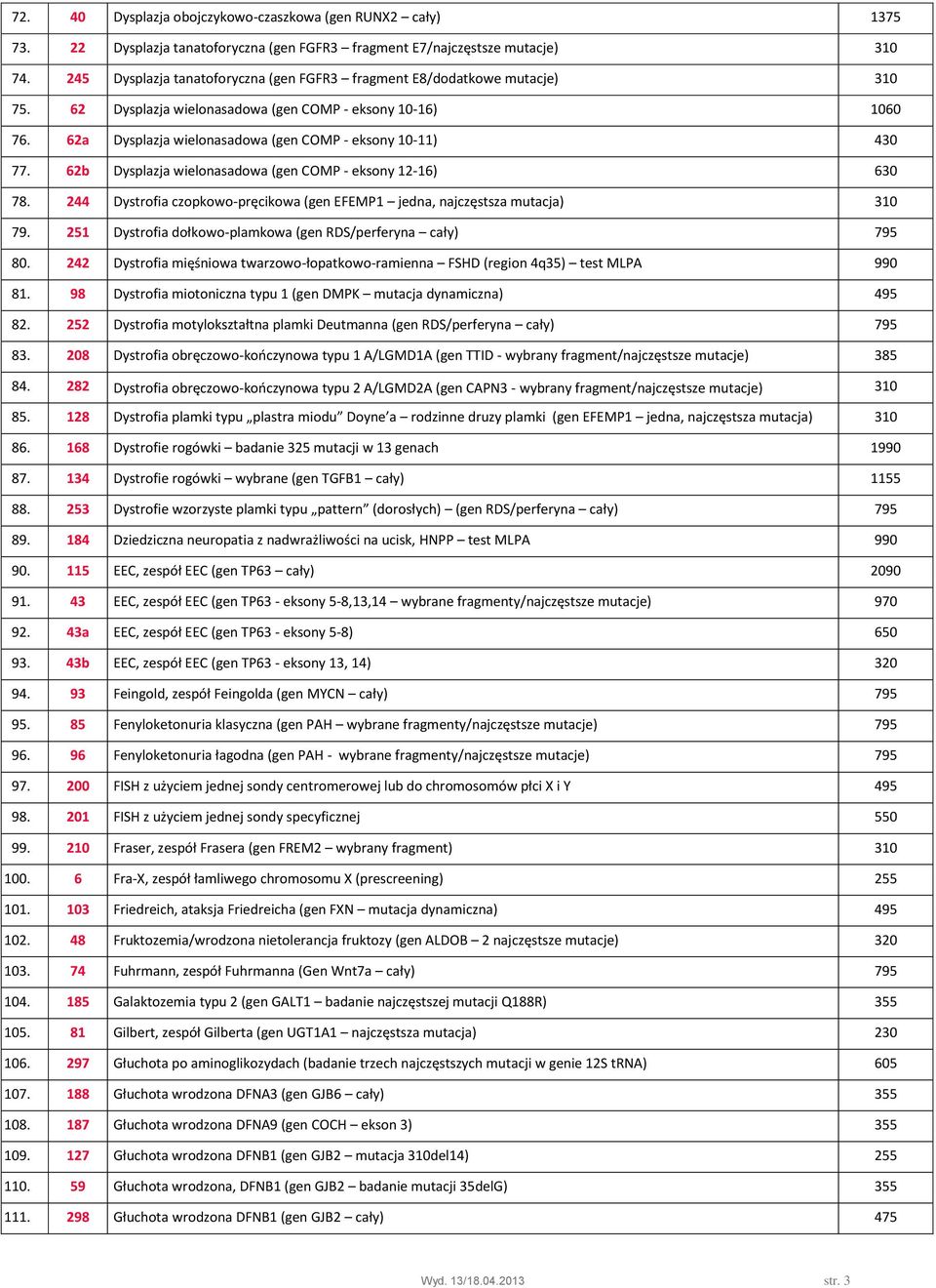 62a Dysplazja wielonasadowa (gen COMP - eksony 10-11) 430 77. 62b Dysplazja wielonasadowa (gen COMP - eksony 12-16) 630 78.