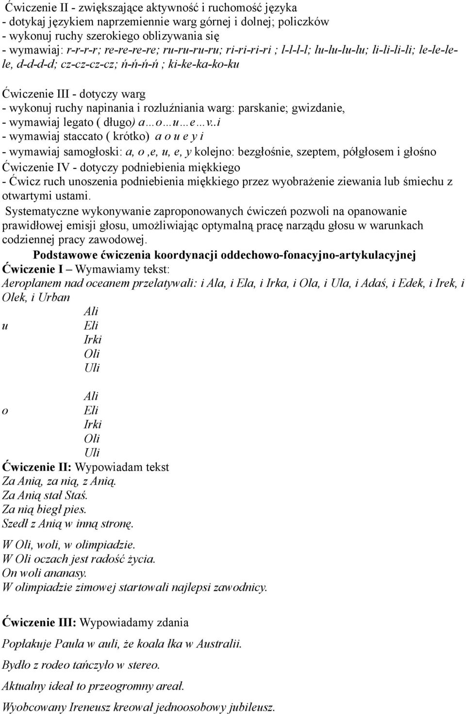 parskanie; gwizdanie, - wymawiaj legato ( długo) a o u e v.