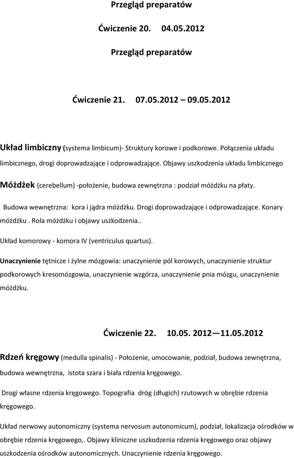 Budowa wewnętrzna: kora i jądra móżdżku. Drogi doprowadzające i odprowadzające. Konary móżdżku. Rola móżdżku i objawy uszkodzenia.. Układ komorowy - komora IV (ventriculus quartus).