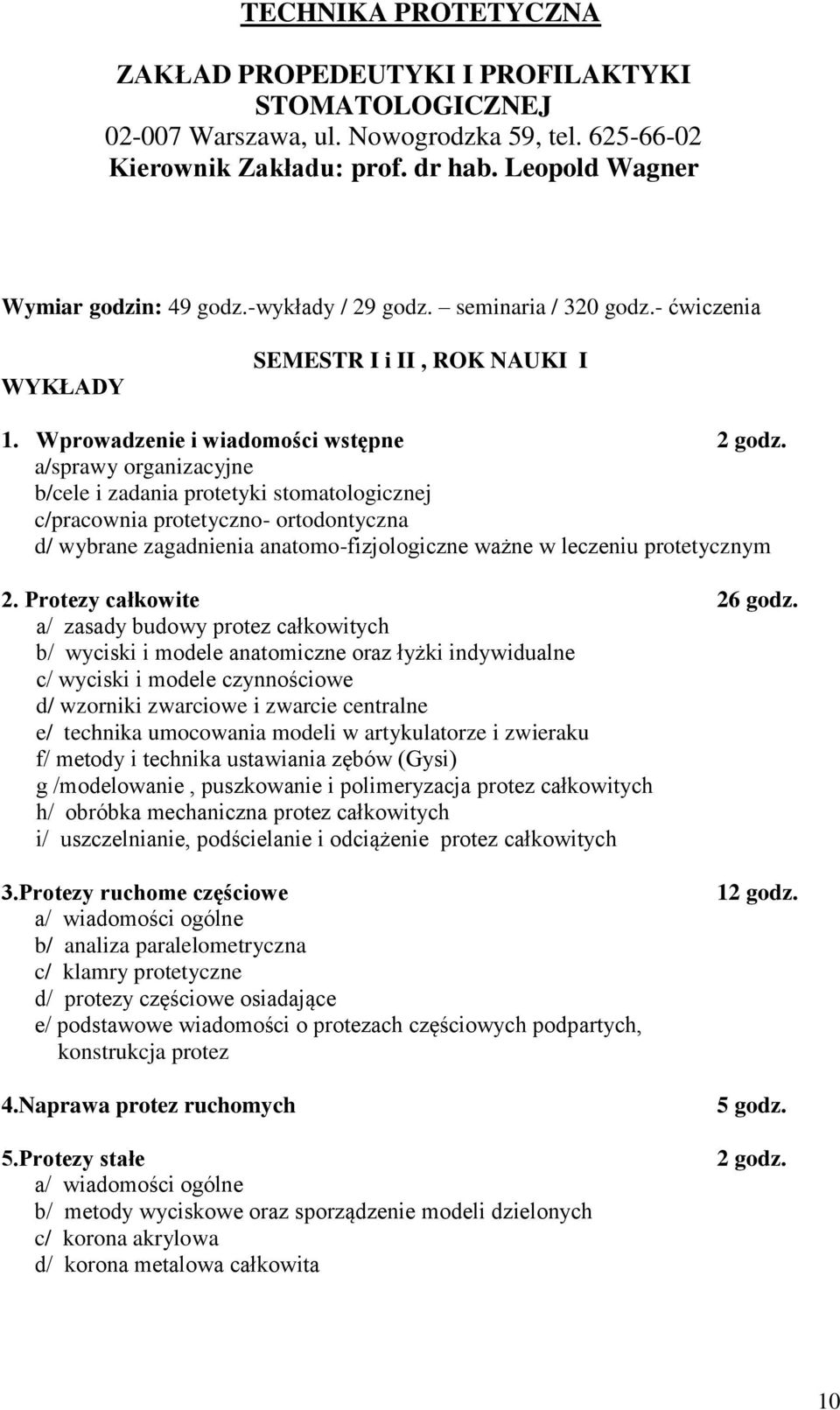 a/sprawy organizacyjne b/cele i zadania protetyki stomatologicznej c/pracownia protetyczno- ortodontyczna d/ wybrane zagadnienia anatomo-fizjologiczne ważne w leczeniu protetycznym 2.