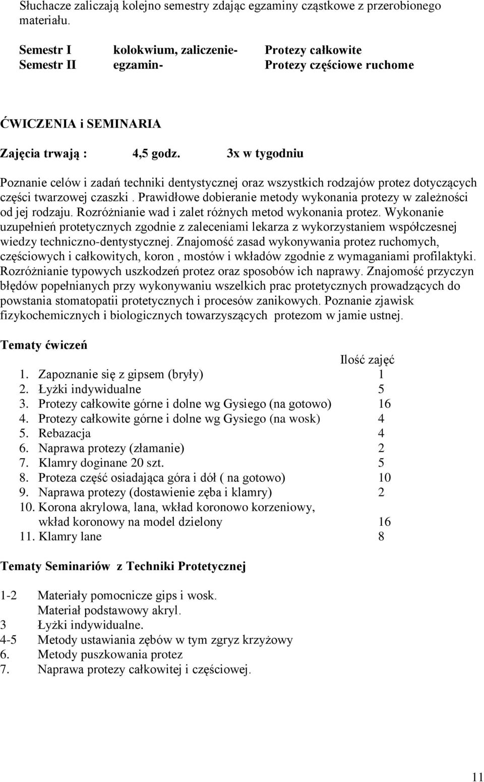 3x w tygodniu Poznanie celów i zadań techniki dentystycznej oraz wszystkich rodzajów protez dotyczących części twarzowej czaszki.