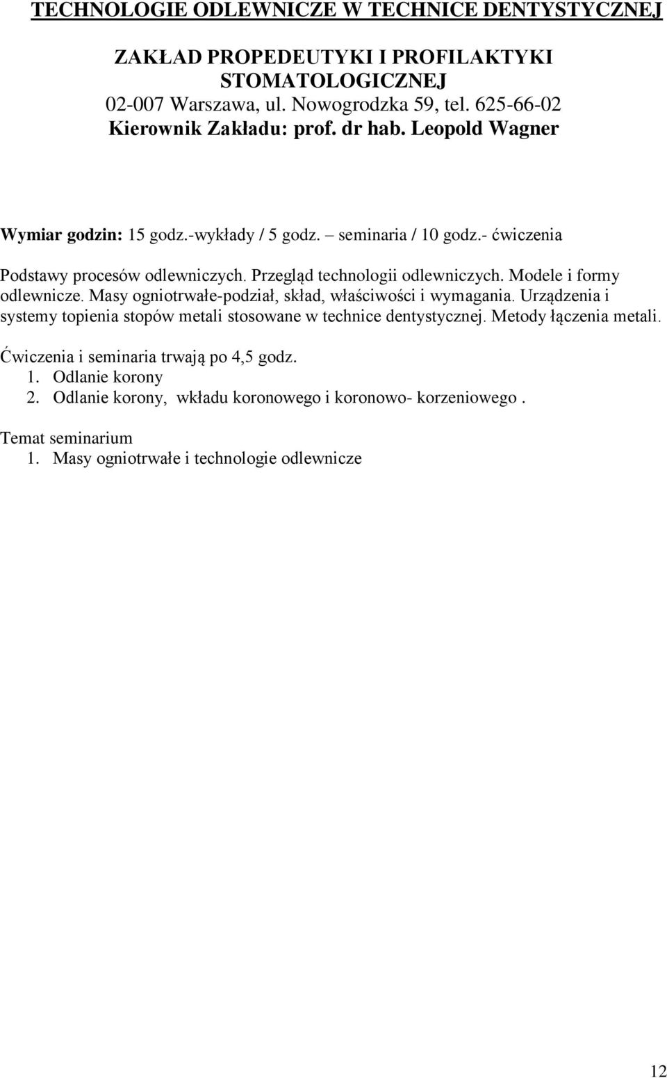 Modele i formy odlewnicze. Masy ogniotrwałe-podział, skład, właściwości i wymagania. Urządzenia i systemy topienia stopów metali stosowane w technice dentystycznej.