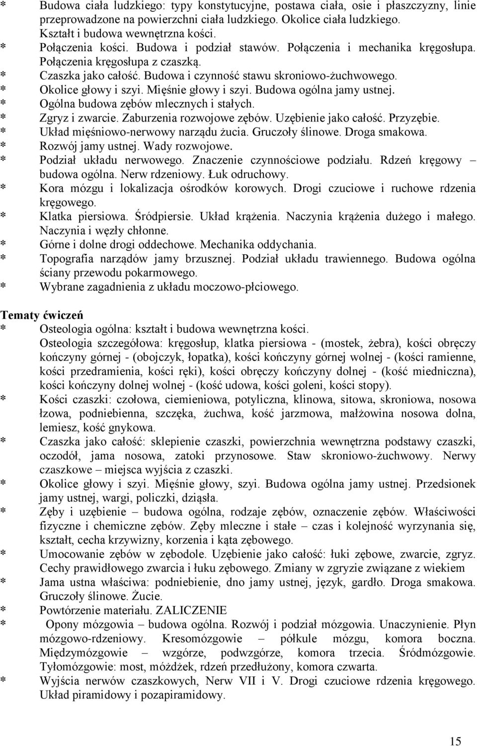 * Okolice głowy i szyi. Mięśnie głowy i szyi. Budowa ogólna jamy ustnej. * Ogólna budowa zębów mlecznych i stałych. * Zgryz i zwarcie. Zaburzenia rozwojowe zębów. Uzębienie jako całość. Przyzębie.