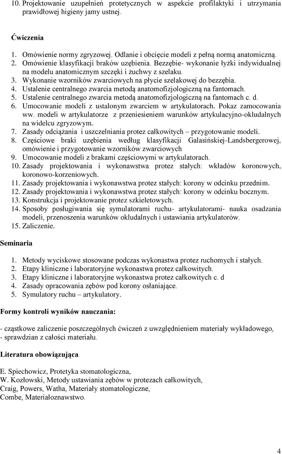 Wykonanie wzorników zwarciowych na płycie szelakowej do bezzębia. 4. Ustalenie centralnego zwarcia metodą anatomofizjologiczną na fantomach. 5.