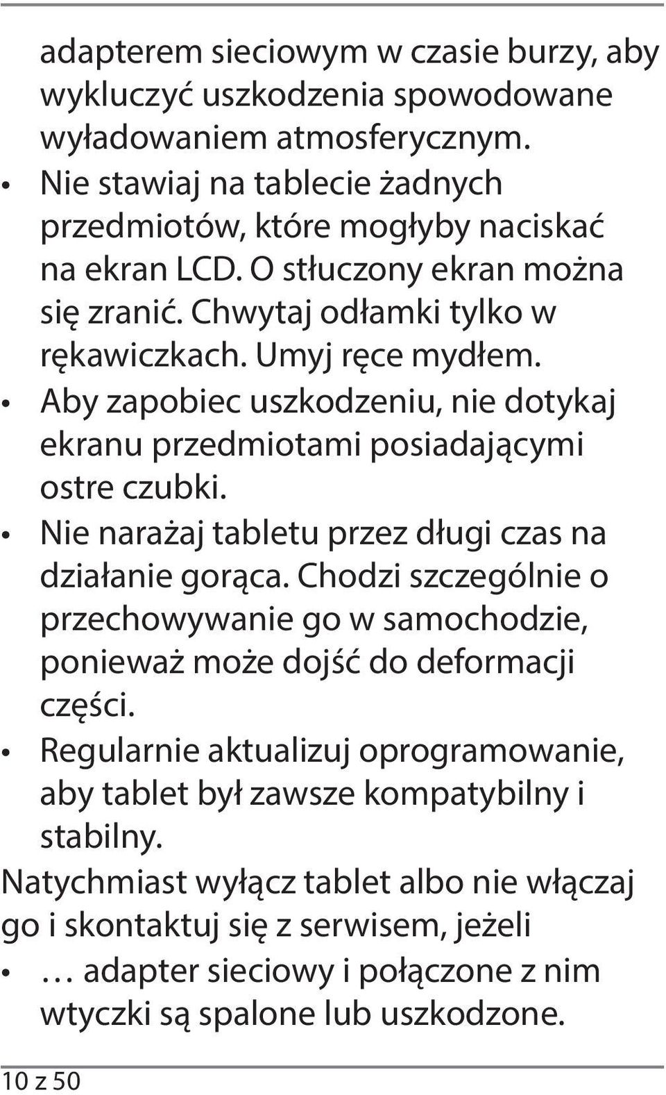 Nie narażaj tabletu przez długi czas na działanie gorąca. Chodzi szczególnie o przechowywanie go w samochodzie, ponieważ może dojść do deformacji części.